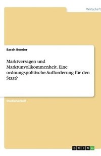 bokomslag Marktversagen und Marktunvollkommenheit. Eine ordnungspolitische Aufforderung fr den Staat?