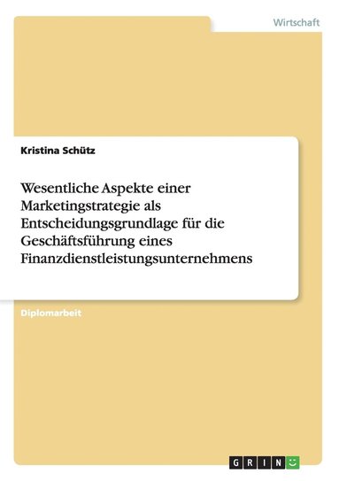 bokomslag Wesentliche Aspekte einer Marketingstrategie als Entscheidungsgrundlage fur die Geschaftsfuhrung eines Finanzdienstleistungsunternehmens