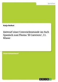 bokomslag Entwurf einer Unterrichtsstunde im Fach Spanisch zum Thema 'El Carretero', 11. Klasse