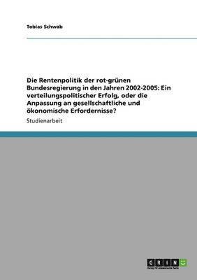 bokomslag Die Rentenpolitik der rot-grnen Bundesregierung in den Jahren 2002-2005