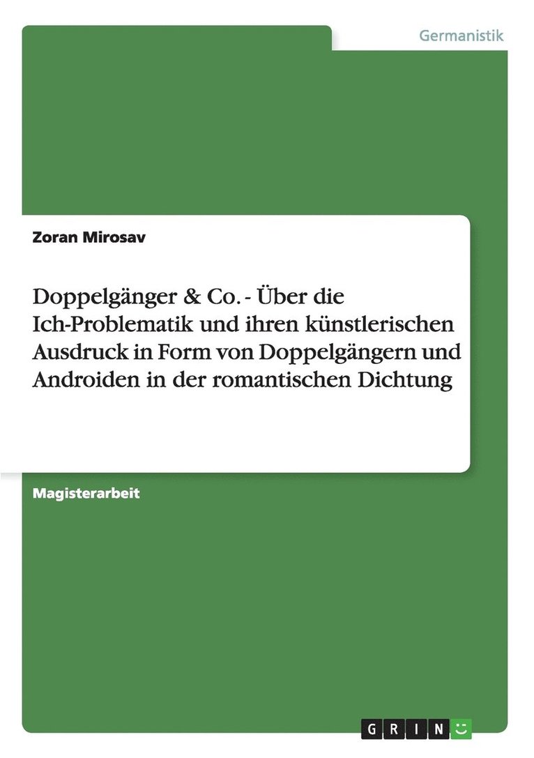 Doppelganger & Co. - UEber die Ich-Problematik und ihren kunstlerischen Ausdruck in Form von Doppelgangern und Androiden in der romantischen Dichtung 1