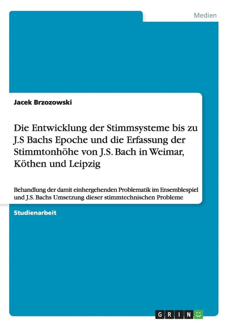 Die Entwicklung der Stimmsysteme bis zu J.S Bachs Epoche und die Erfassung der Stimmtonhhe von J.S. Bach in Weimar, Kthen und Leipzig 1