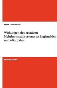 bokomslag Wirkungen des relativen Mehrheitswahlsystems im England der 50er und 60er Jahre