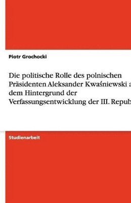 bokomslag politische Rolle des polnischen Präsidenten Aleksander Kwa?niewski auf dem Hintergrund der Verfassungsentwicklung der III. Republik
