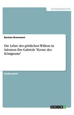 Die Lehre des gttlichen Willens in Salomon Ibn Gabirols &quot;Krone des Knigtums&quot; 1