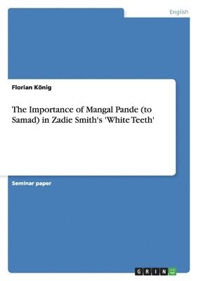 bokomslag The Importance of Mangal Pande (to Samad) in Zadie Smith's 'White Teeth'