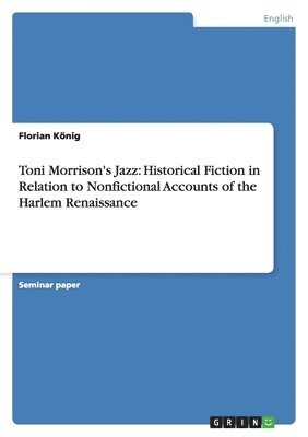 bokomslag Toni Morrison's Jazz:  Historical Fiction in Relation to Nonfictional Accounts of the Harlem Renaissance