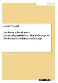 bokomslag Insolvenz subnationaler Gebietskoerperschaften - Eine Reformoption fur die deutsche Finanzverfassung?