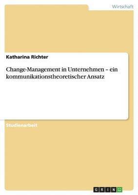 Change-Management in Unternehmen - ein kommunikationstheoretischer Ansatz