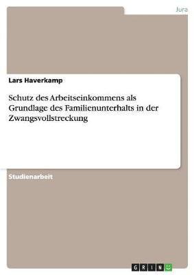 bokomslag Schutz des Arbeitseinkommens als Grundlage des Familienunterhalts in der Zwangsvollstreckung