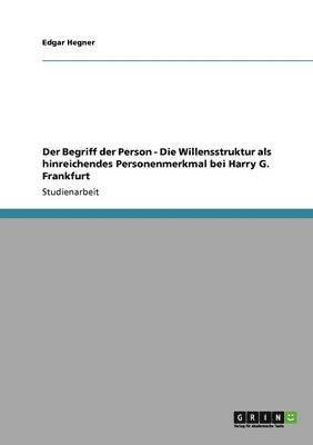 Begriff der Person - Die Willensstruktur als hinreichendes Personenmerkmal bei Harry G. Frankfurt
