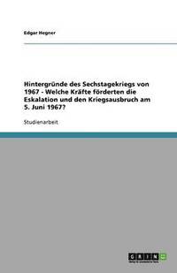 bokomslag Hintergründe des Sechstagekriegs von 1967 - Welche Kräfte förderten die Eskalation und den Kriegsausbruch am 5. Juni 1967?
