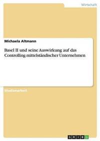 bokomslag Basel II und seine Auswirkung auf das Controlling mittelstndischer Unternehmen