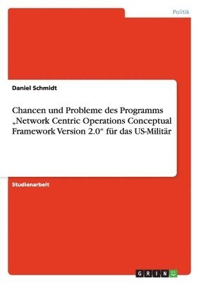 Daniel Schmidt - Chancen und Probleme des Programms "Network Centric Operations Conceptual Framework Version 2.0" für das US-Militär, Häftad