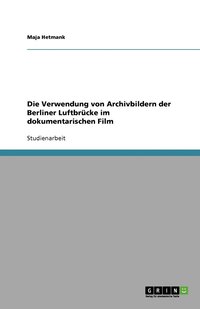 bokomslag Die Verwendung von Archivbildern der Berliner Luftbrücke im dokumentarischen Film