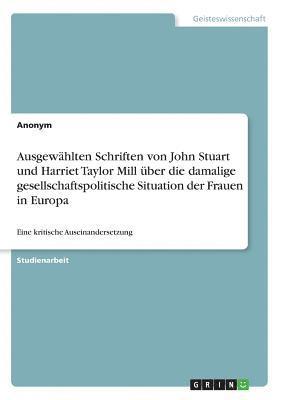 Ausgewhlten Schriften von John Stuart und Harriet Taylor Mill ber die damalige gesellschaftspolitische Situation der Frauen in Europa 1