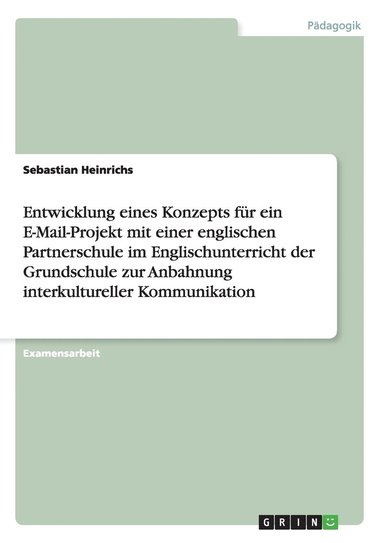 bokomslag Entwicklung eines Konzepts fr ein E-Mail-Projekt mit einer englischen Partnerschule im Englischunterricht der Grundschule zur Anbahnung interkultureller Kommunikation