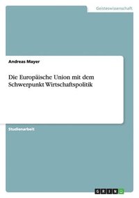 bokomslag Die Europaische Union Mit Dem Schwerpunkt Wirtschaftspolitik