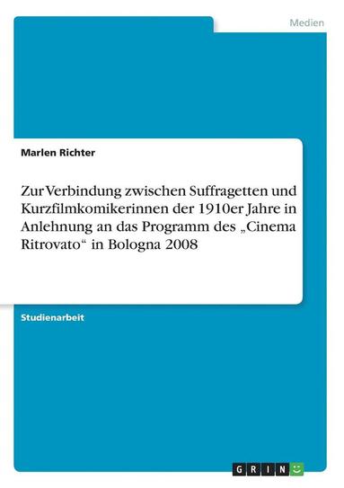 bokomslag Zur Verbindung zwischen Suffragetten und Kurzfilmkomikerinnen der 1910er Jahre in Anlehnung an das Programm des &quot;Cinema Ritrovato&quot; in Bologna 2008