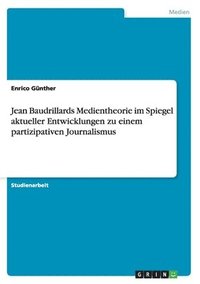 bokomslag Jean Baudrillards Medientheorie Im Spiegel Aktueller Entwicklungen Zu Einem Partizipativen Journalismus