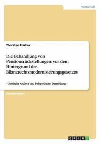 bokomslag Die Behandlung von Pensionsrckstellungen vor dem Hintergrund des Bilanzrechtsmodernisierungsgesetzes