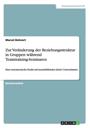 Marcel Bohnert - Zur Veränderung der Beziehungsstruktur in Gruppen während Teamtraining-Seminaren, Häftad