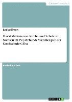 bokomslag Das Verhaltnis Von Kirche Und Schule in Sachsen Im 19. Jahrhundert Am Beispiel Der Kirchschule Glosa