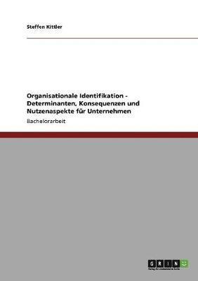 Steffen Kittler - Organisationale Identifikation. Determinanten, Nutzenaspekte und Konsequenzen für Unternehmen, Häftad