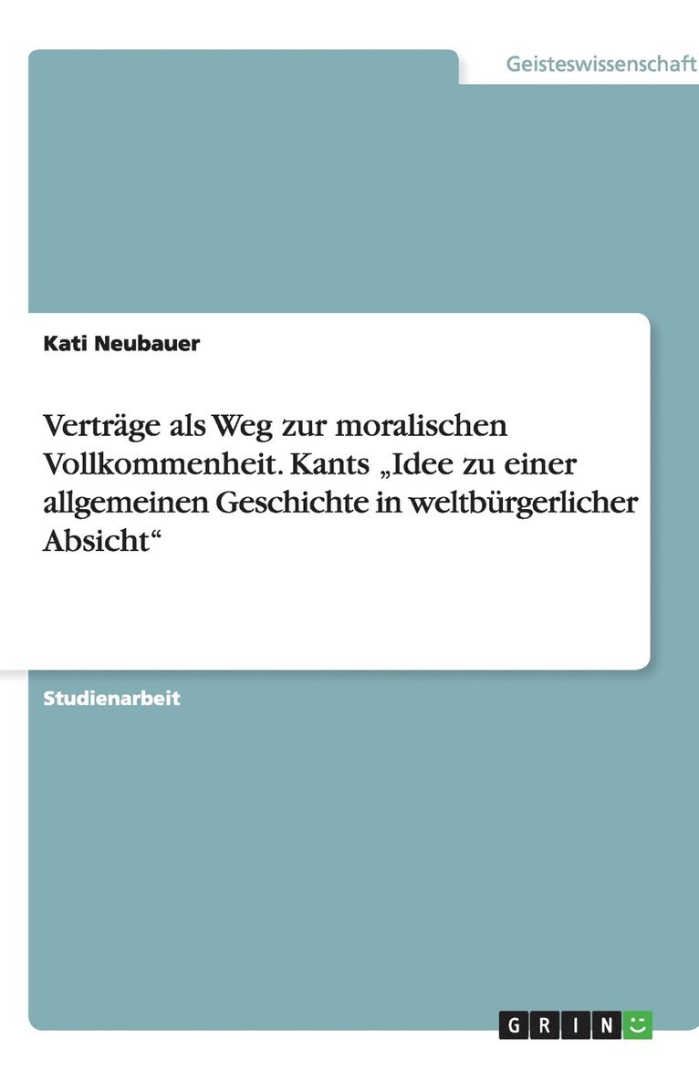 Vertrge als Weg zur moralischen Vollkommenheit. Kants &quot;Idee zu einer allgemeinen Geschichte in weltbrgerlicher Absicht&quot; 1