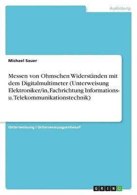 Michael Sauer - Messen von Ohmschen Widerständen mit dem Digitalmultimeter (Unterweisung Elektroniker/in, Fachrichtung Informations- u. Telekommunikationstechnik), Häftad