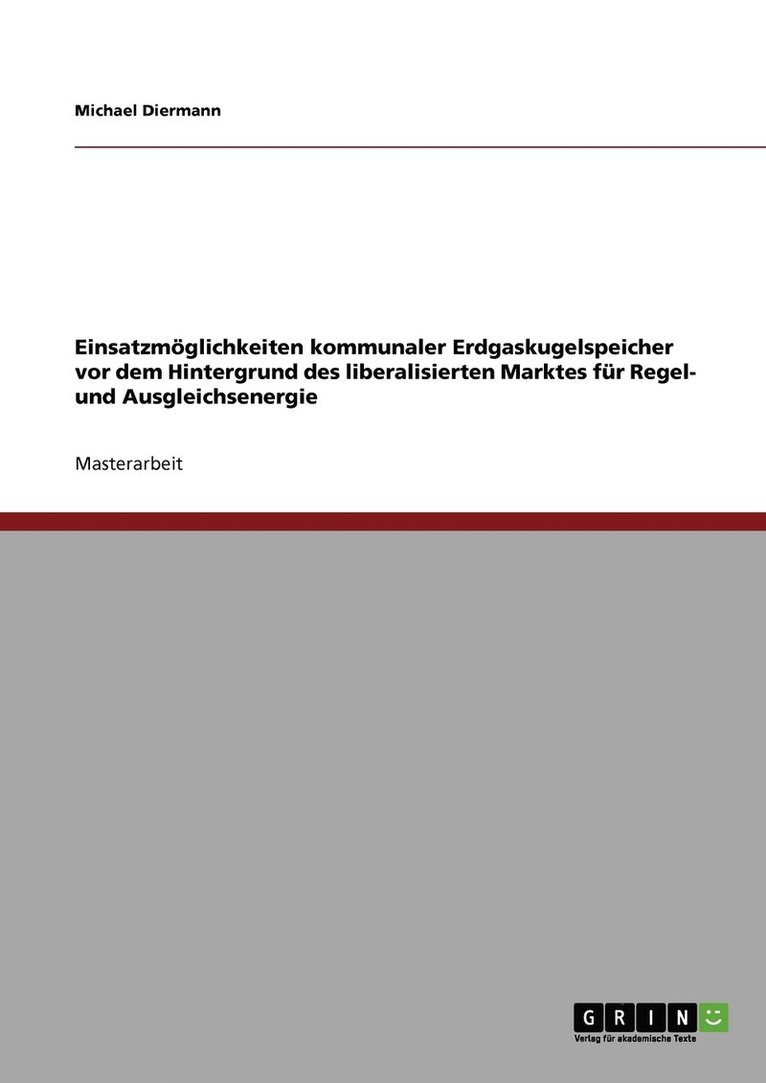 Einsatzmglichkeiten kommunaler Erdgaskugelspeicher vor dem Hintergrund des liberalisierten Marktes fr Regel- und Ausgleichsenergie 1