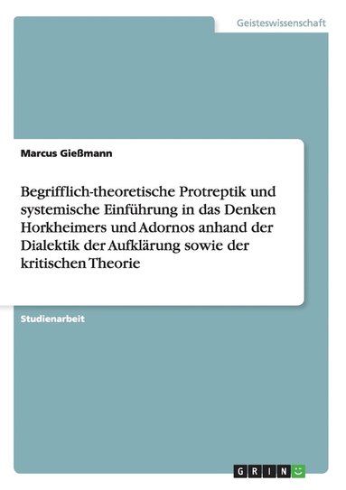 bokomslag Begrifflich-Theoretische Protreptik Und Systemische Einf Hrung in Das Denken Horkheimers Und Adornos Anhand Der Dialektik Der Aufkl Rung Sowie Der Kri