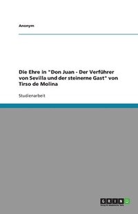 bokomslag Die Ehre in 'Don Juan - Der Verf Hrer Von Sevilla Und Der Steinerne Gast' Von Tirso de Molina
