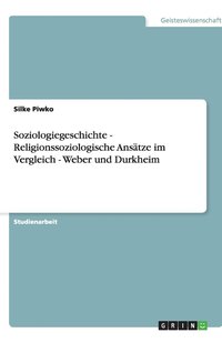 bokomslag Soziologiegeschichte - Religionssoziologische Ansätze im Vergleich - Weber und Durkheim