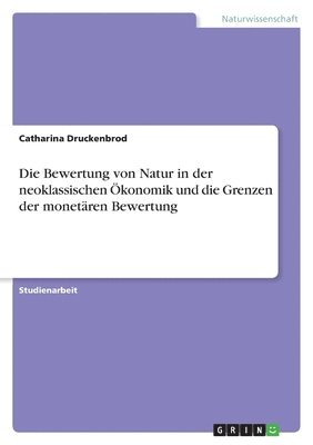 Die Bewertung von Natur in der neoklassischen konomik und die Grenzen der monetren Bewertung 1