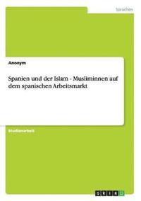bokomslag Spanien Und Der Islam - Musliminnen Auf Dem Spanischen Arbeitsmarkt