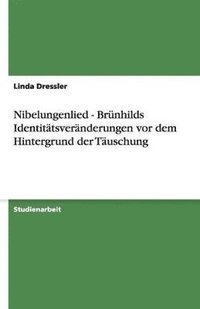 bokomslag Nibelungenlied - Brnhilds Identittsvernderungen vor dem Hintergrund der Tuschung