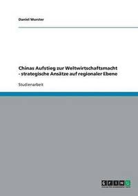 bokomslag Chinas Aufstieg zur Weltwirtschaftsmacht - strategische Anstze auf regionaler Ebene