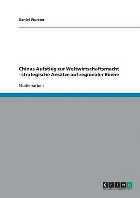 bokomslag Chinas Aufstieg zur Weltwirtschaftsmacht - strategische Ansatze auf regionaler Ebene