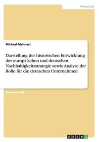bokomslag Darstellung der historischen Entwicklung der europischen und deutschen Nachhaltigkeitsstrategie sowie Analyse der Rolle fr die deutschen Unternehmen