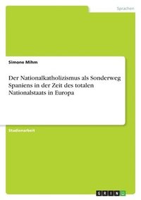 bokomslag Der Nationalkatholizismus ALS Sonderweg Spaniens in Der Zeit Des Totalen Nationalstaats in Europa