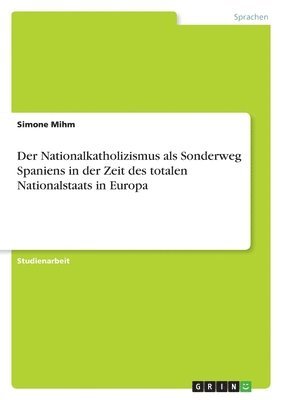 Der Nationalkatholizismus ALS Sonderweg Spaniens in Der Zeit Des Totalen Nationalstaats in Europa 1