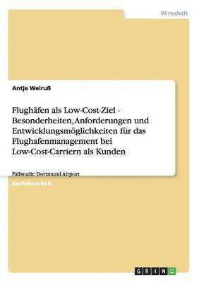 bokomslag Flughafen ALS Low-Cost-Ziel - Besonderheiten, Anforderungen Und Entwicklungsmoglichkeiten Fur Das Flughafenmanagement Bei Low-Cost-Carriern ALS Kunden