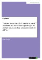 bokomslag Untersuchungen Zur Rolle Des Proteins Akt Innerhalb Des Pi3k/Akt-Signalweges Bei Akuten Lymphatischen Leukamien Mittels Sirna