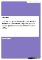 Untersuchungen Zur Rolle Des Proteins Akt Innerhalb Des Pi3k/Akt-Signalweges Bei Akuten Lymphatischen Leukamien Mittels Sirna 1