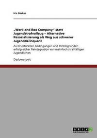 bokomslag 'Work and Box Company' Statt Jugendstrafvollzug. Alternative Resozialisierung ALS Weg Aus Schwerer Jugenddelinquenz