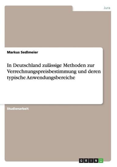 bokomslag In Deutschland Zulassige Methoden Zur Verrechnungspreisbestimmung Und Deren Typische Anwendungsbereiche