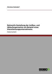 bokomslag Rationelle Gestaltung der Aufbau- und Ablauforganisation am Beispiel eines Dienstleistungsunternehmens