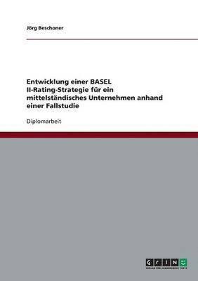 Jörg Beschoner - Entwicklung einer BASEL II-Rating-Strategie für ein mittelständisches Unternehmen anhand einer Fallstudie, Häftad