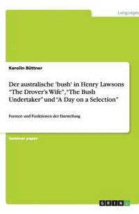 bokomslag Der Australische 'Bush' in Henry Lawsons the Drover's Wife, the Bush Undertaker Und a Day on a Selection